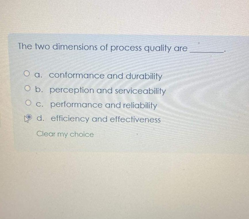  The two dimensions of process quality are a. conformance and durability