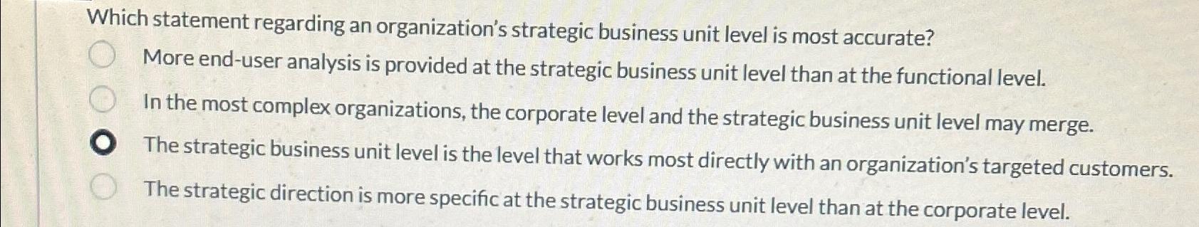  Which statement regarding an organization's strategic business unit level is most