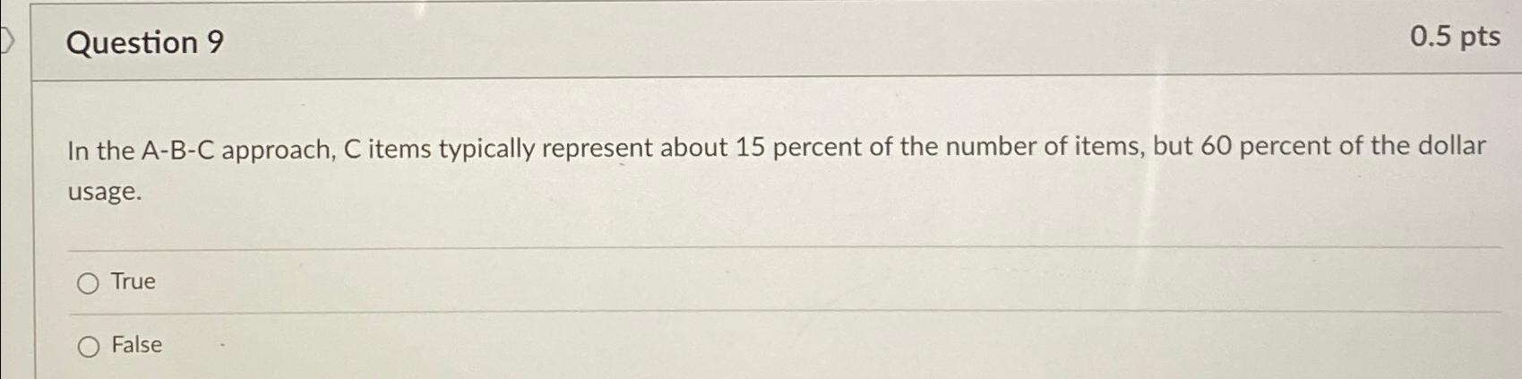  Question 9 0.5 pts In the A-B-C approach, C items typically