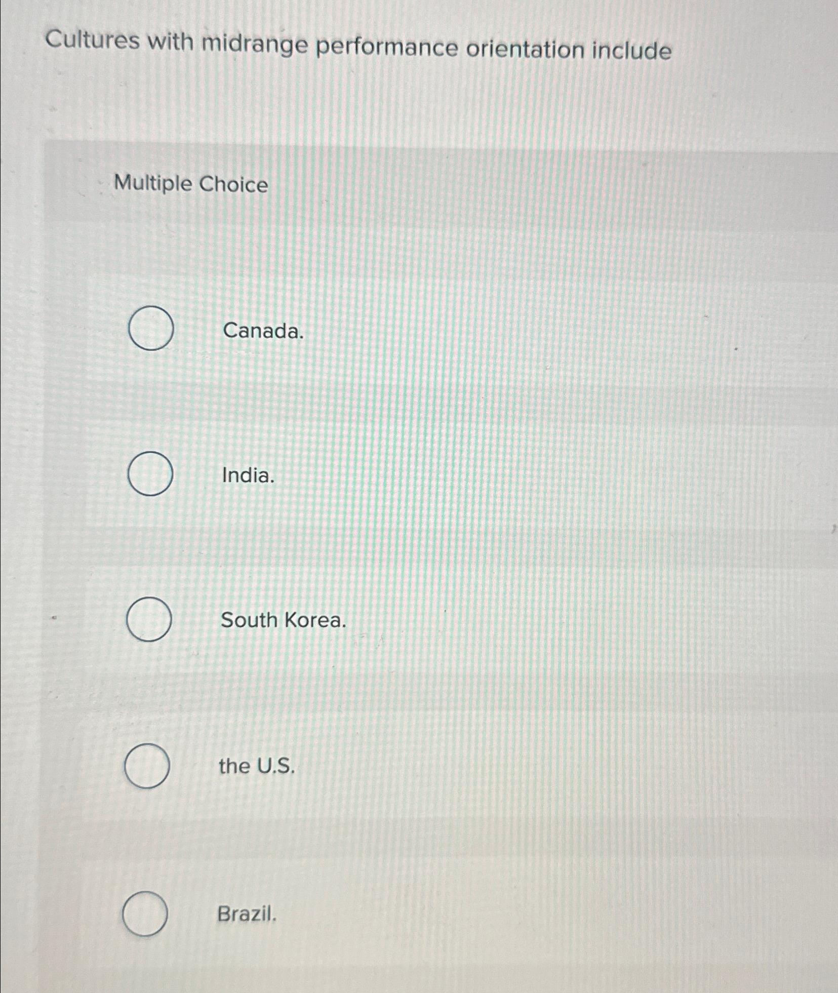  Cultures with midrange performance orientation include Multiple Choice Canada. India. South