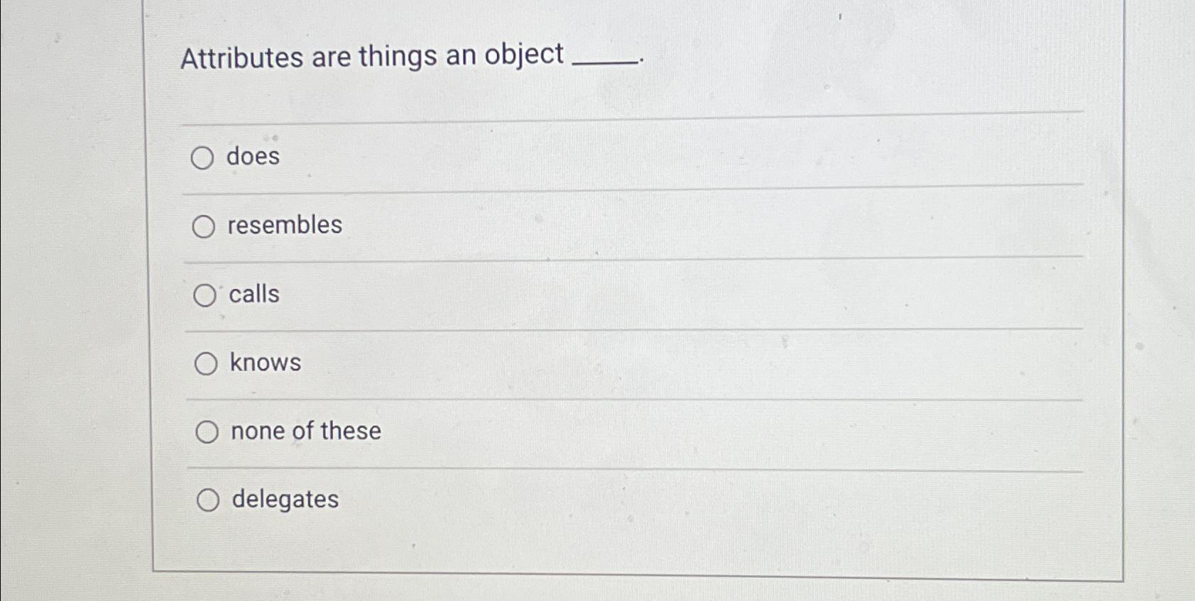  Attributes are things an object does resembles calls knows none of