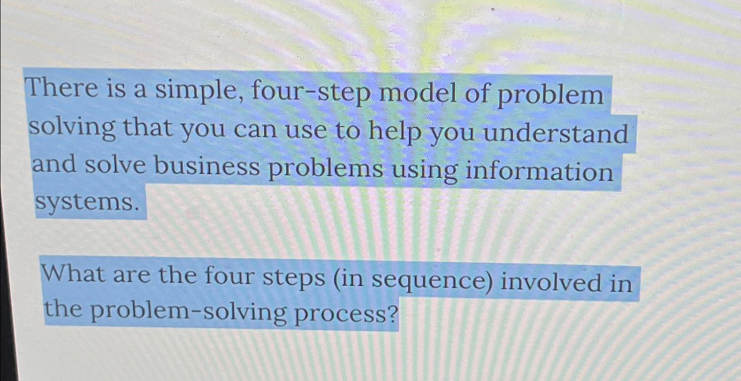  There is a simple, four-step model of problem solving that you