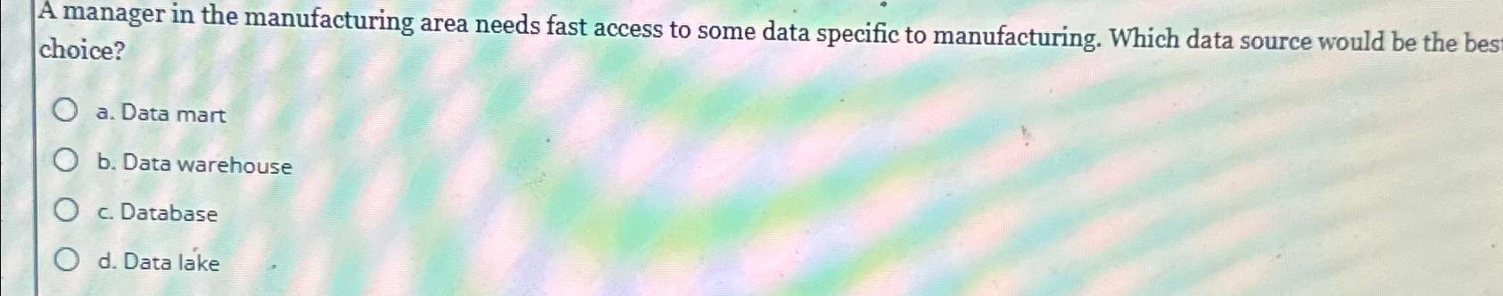  A manager in the manufacturing area needs fast access to some