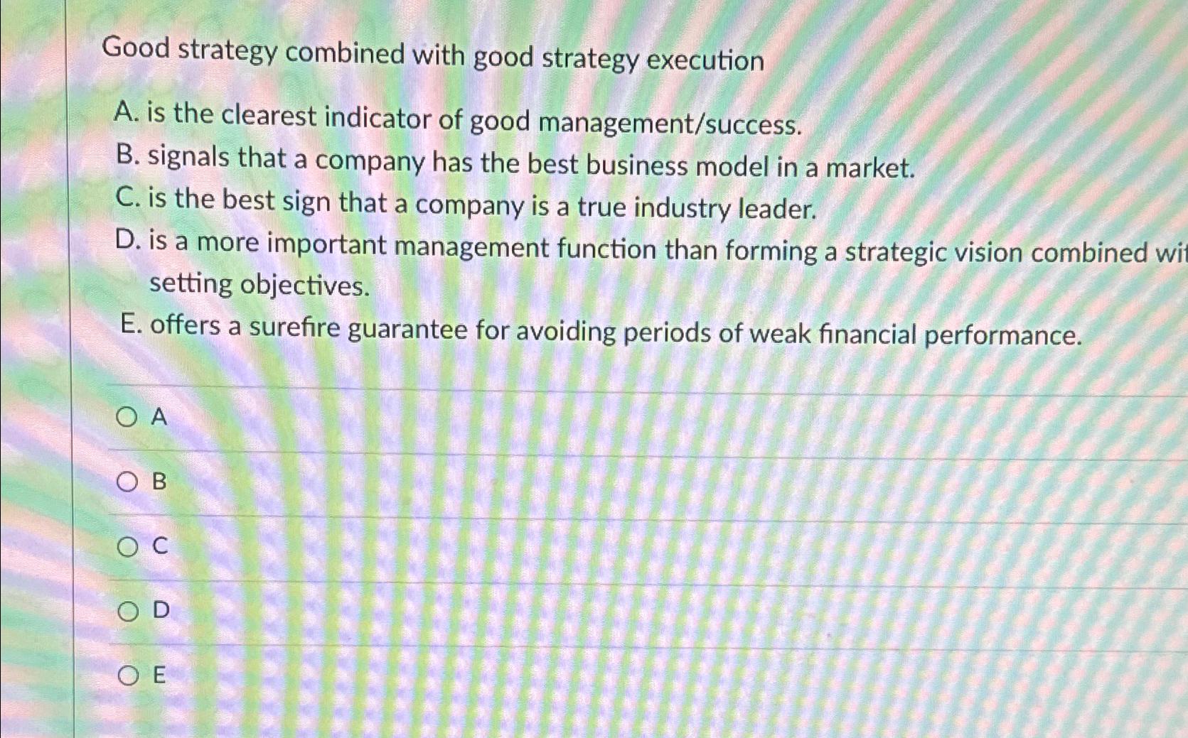  Good strategy combined with good strategy execution A. is the clearest