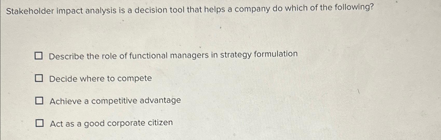  Stakeholder impact analysis is a decision tool that helps a company