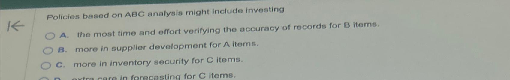 Policies based on ABC analysis might include investing A. the most