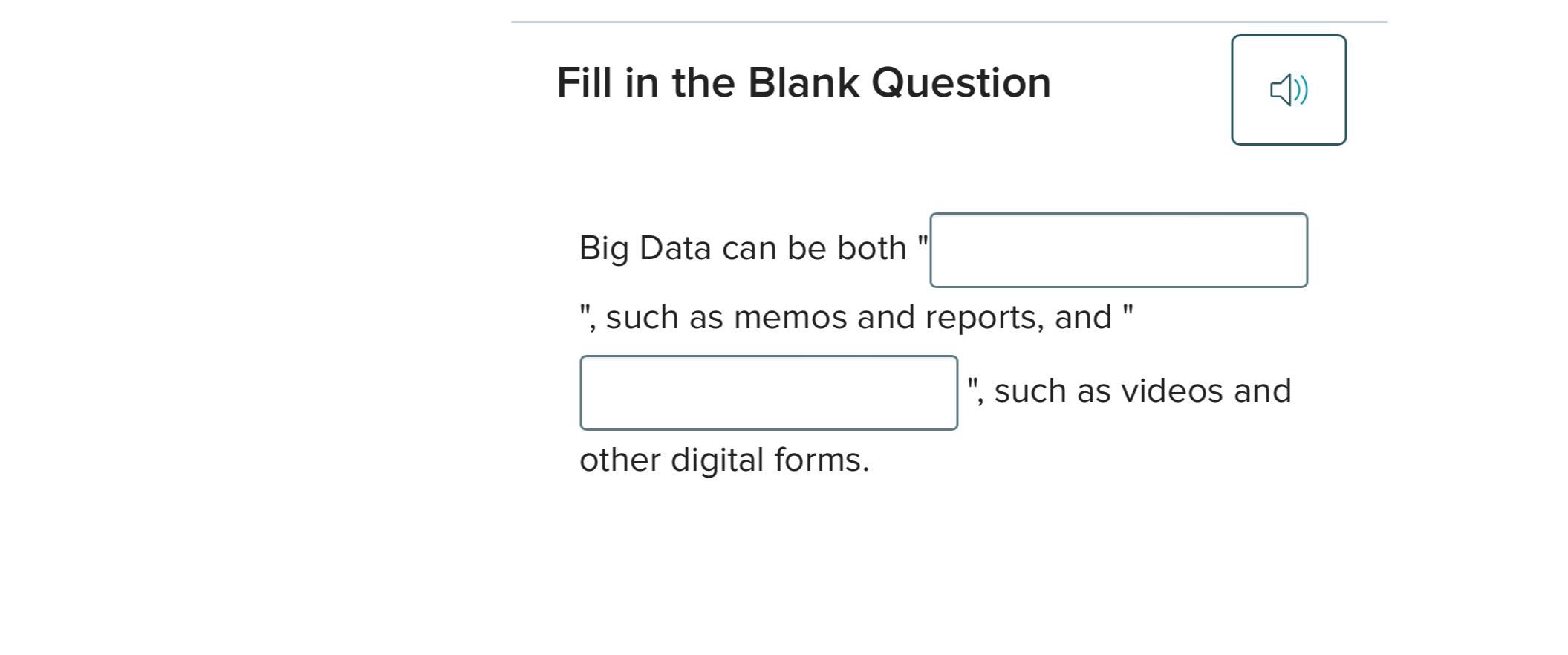  Fill in the Blank Question Big Data can be both "