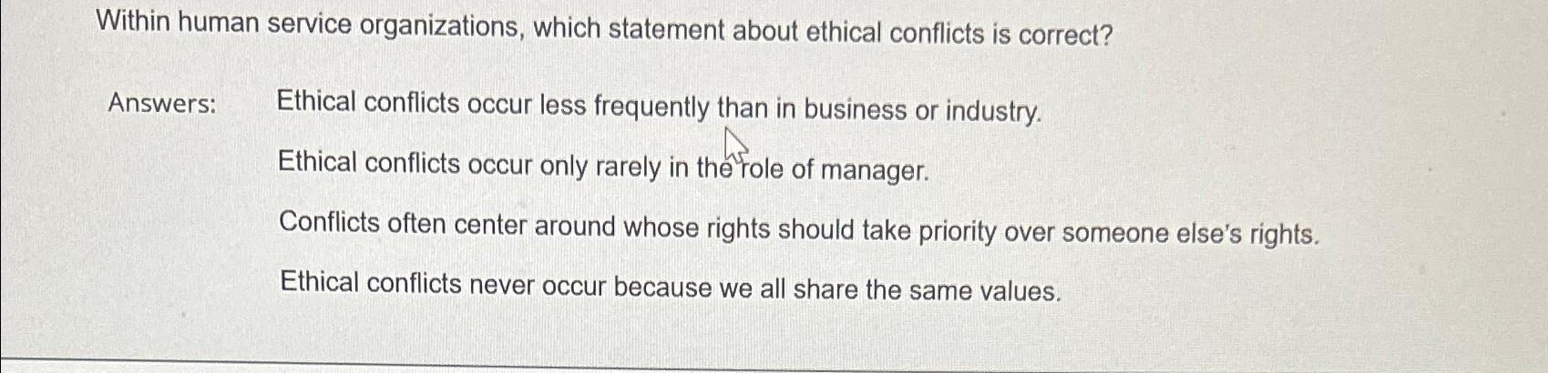  Within human service organizations, which statement about ethical conflicts is correct?