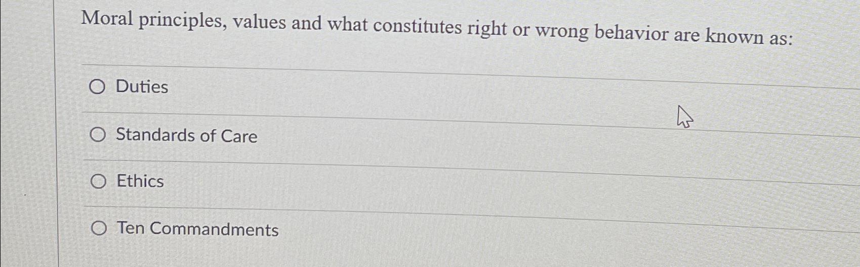  Moral principles, values and what constitutes right or wrong behavior are