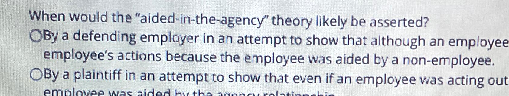  When would the "aided-in-the-agency" theory likely be asserted? By a defending
