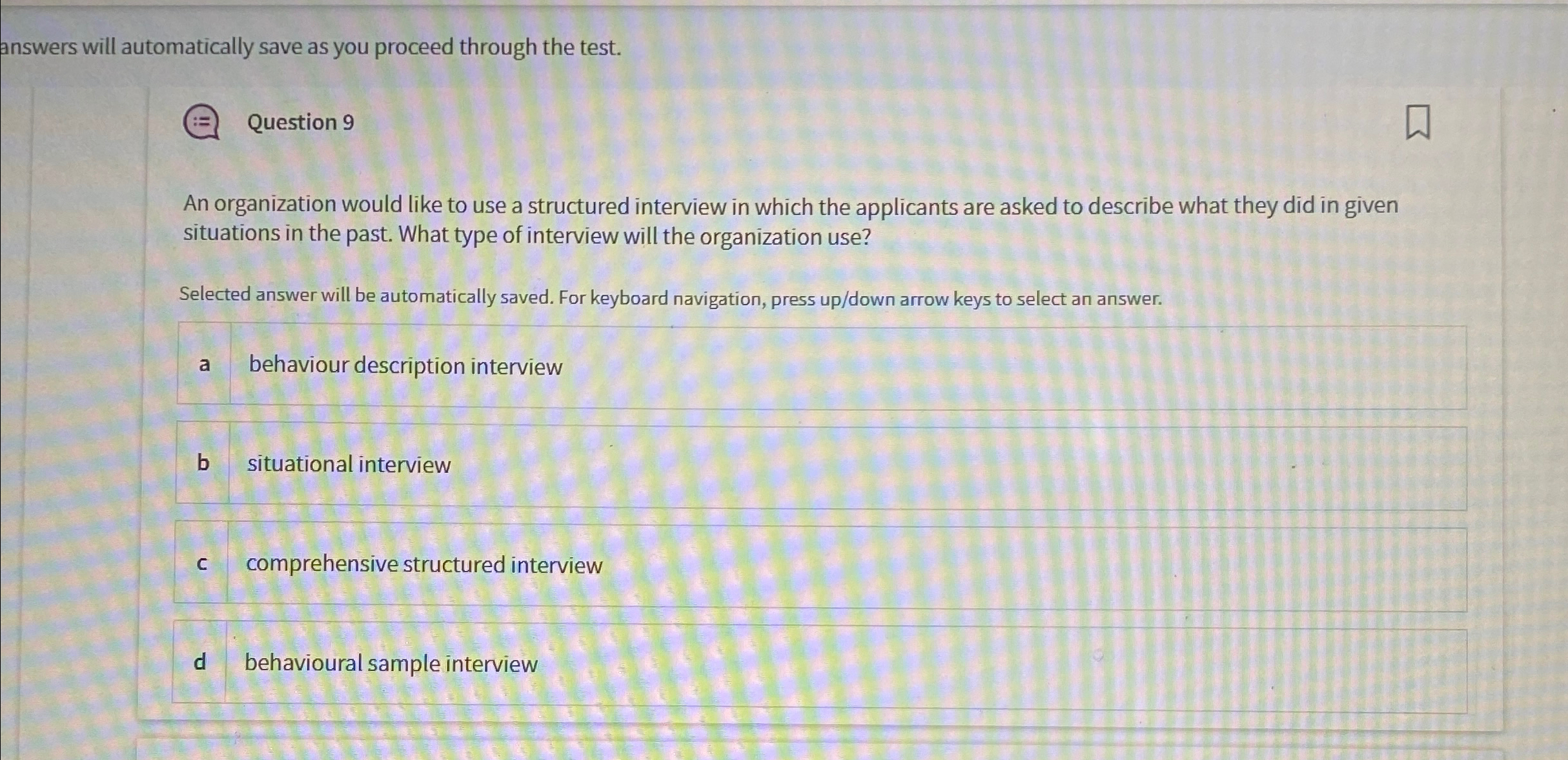  answers will automatically save as you proceed through the test. Question