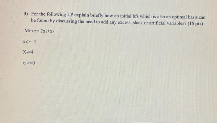 please solve properly. 3) For the following LP explain briefly how an
