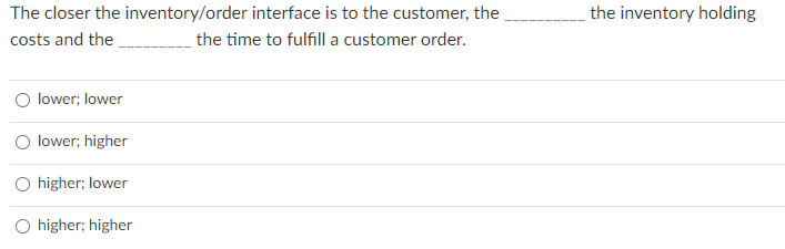 The closer the inventory/order interface is to the customer, the the