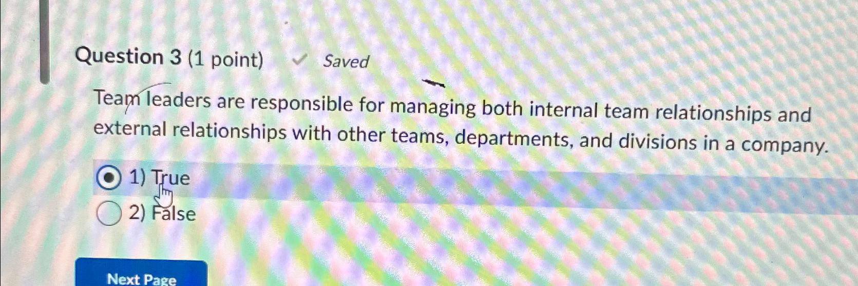  Question 3(1 point) Saved Team leaders are responsible for managing both