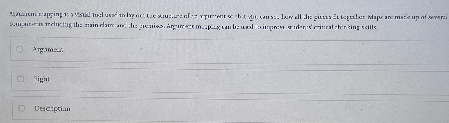  Argument mapping is a visual tool used to lay out the