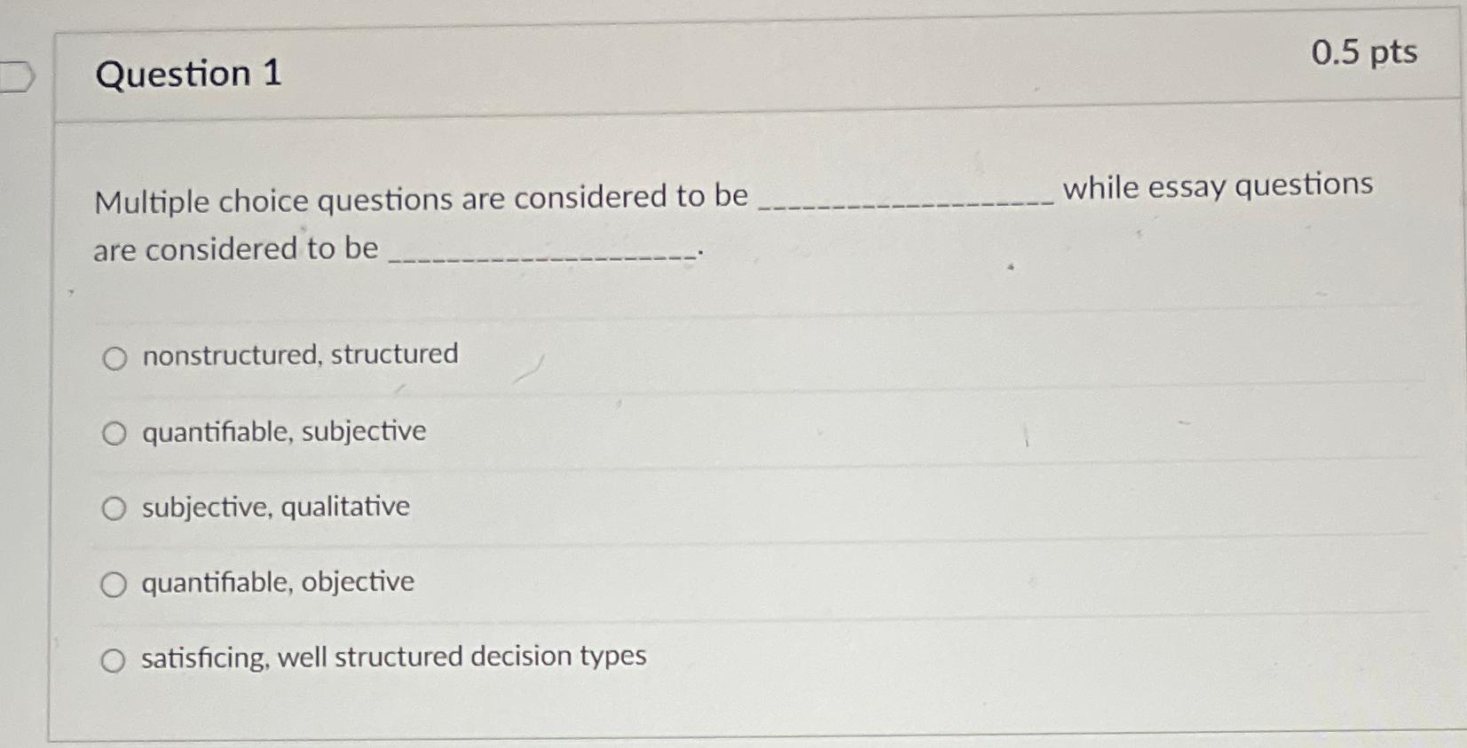 Question 1 0.5 pts Multiple choice questions are considered to be