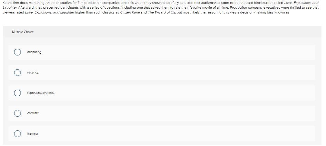  Multiple Choice anchoring. recency. representativeness. contrast. framing