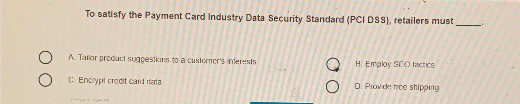  To satisfy the Payment Card Industry Data Security Standard (PCI DSS),