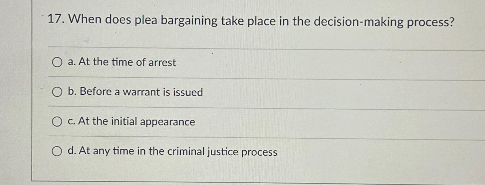  When does plea bargaining take place in the decision-making process? a.