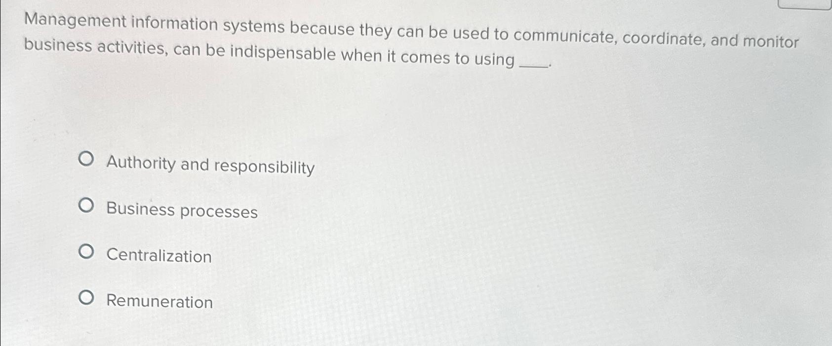  Management information systems because they can be used to communicate, coordinate,