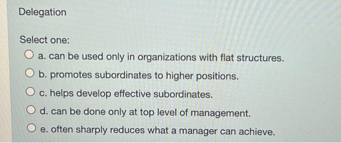  Delegation Select one: O a. can be used only in organizations
