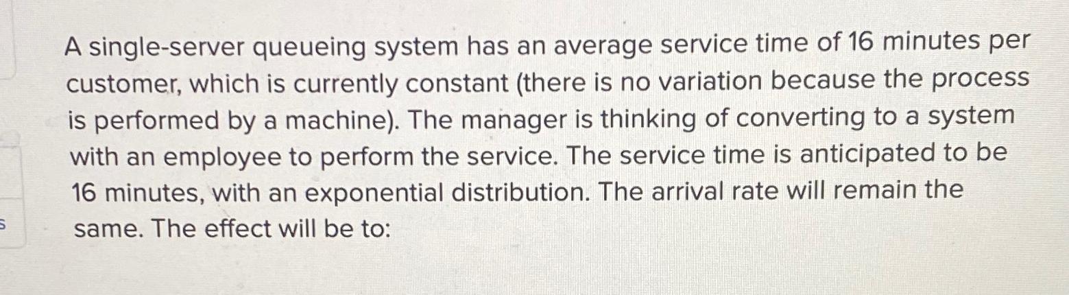  A single-server queueing system has an average service time of 16
