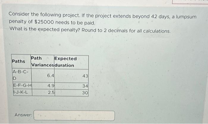  Consider the following project. If the project extends beyond 42 days,