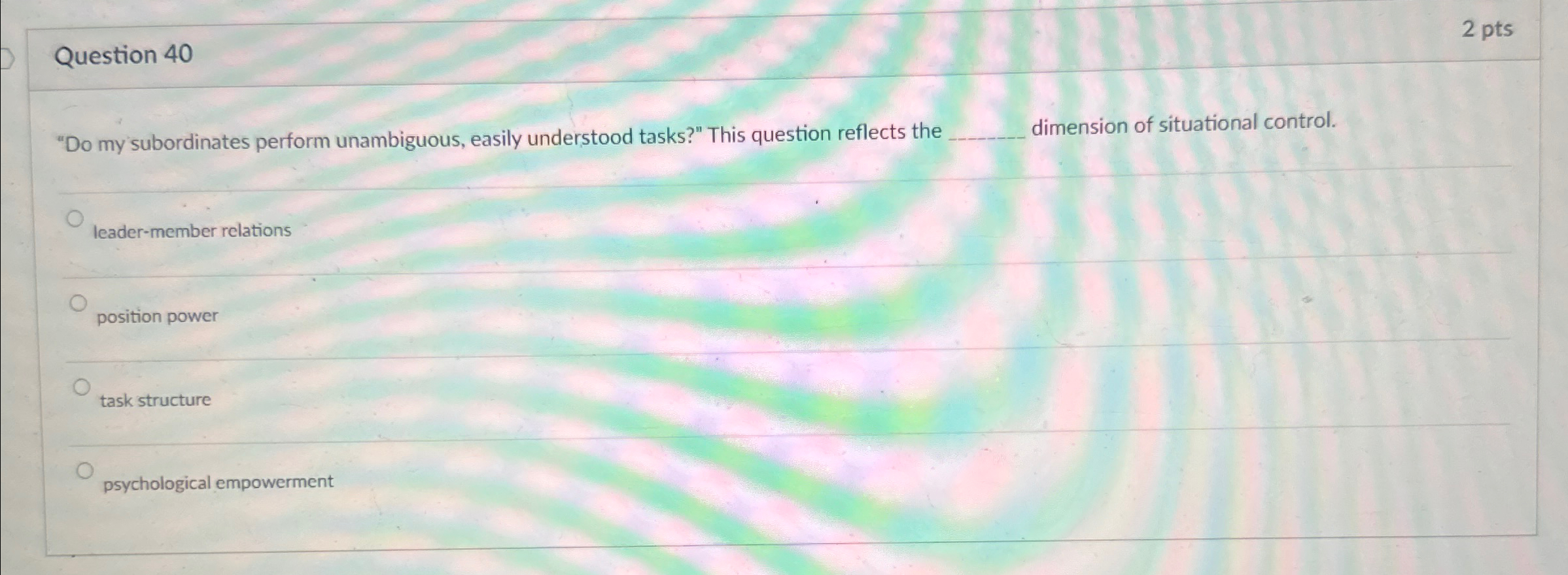  Question 40 2 pts "Do my subordinates perform unambiguous, easily understood