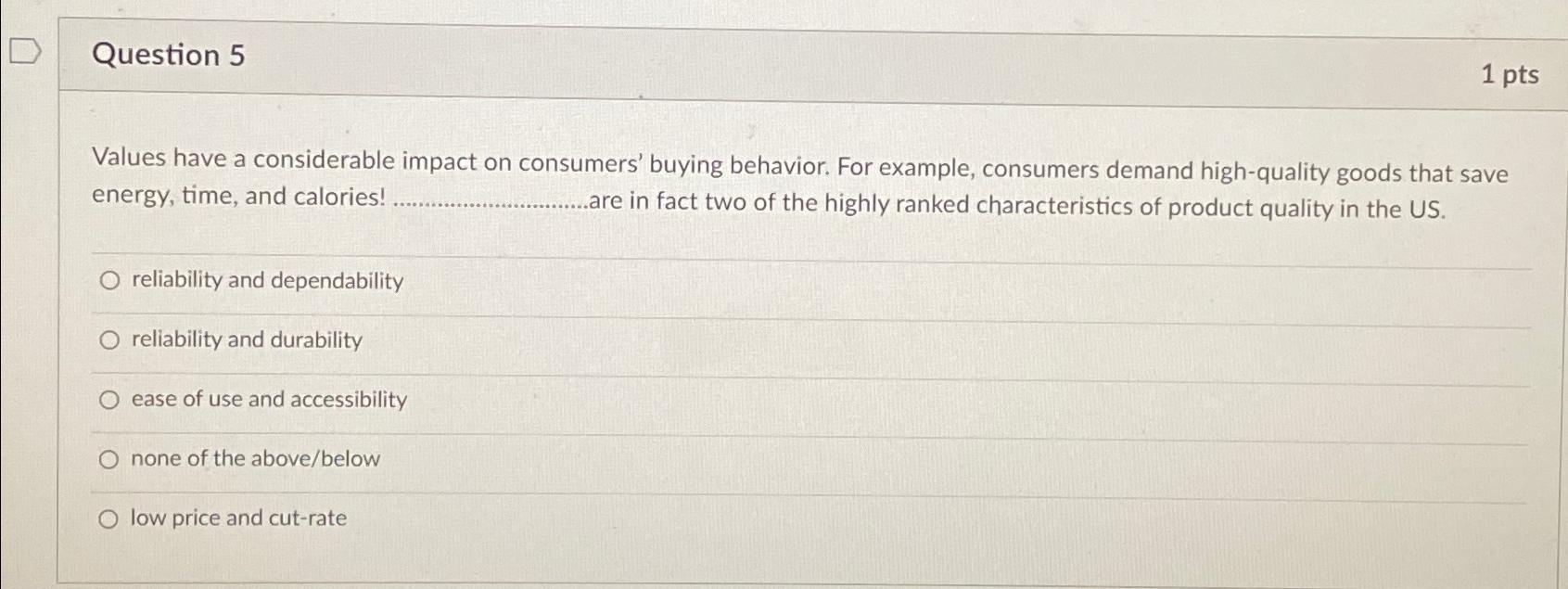  Question 5 1 pts Values have a considerable impact on consumers'