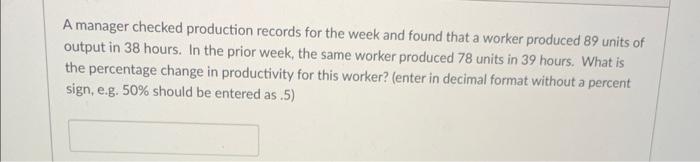  A manager checked production records for the week and found that