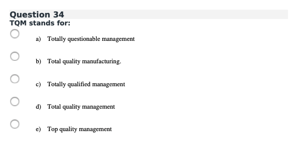  Question 34 TQM stands for: a) Totally questionable management b) Total