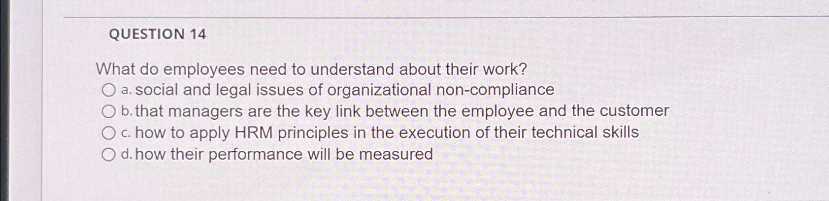  QUESTION 14 What do employees need to understand about their work?