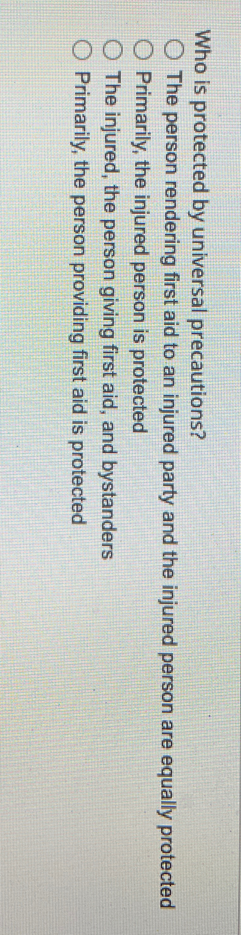  Who is protected by universal precautions? The person rendering first aid