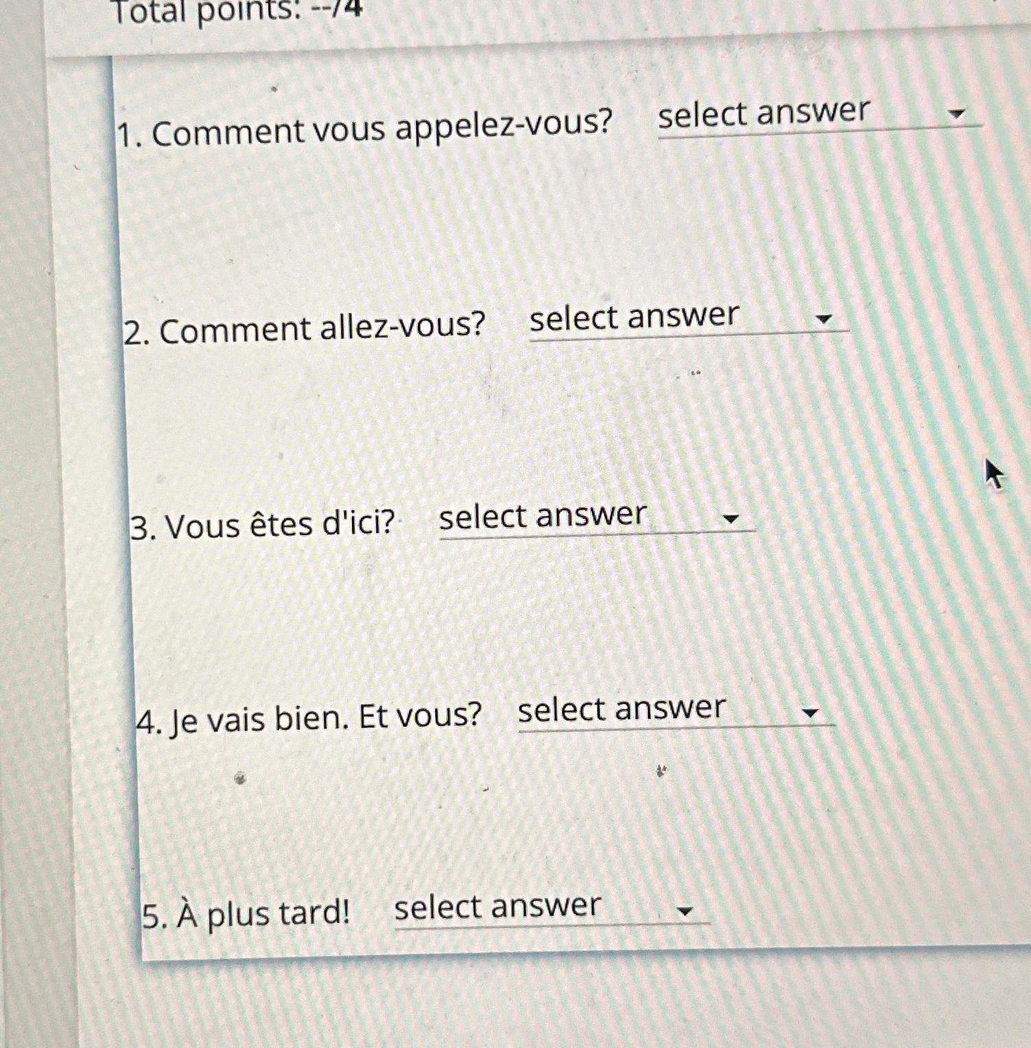  Comment vous appelez-vous? select answer Comment allez-vous? select answer Vous tes