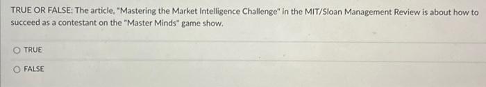  TRUE OR FALSE: The article, "Mastering the Market Intelligence Challenge" in