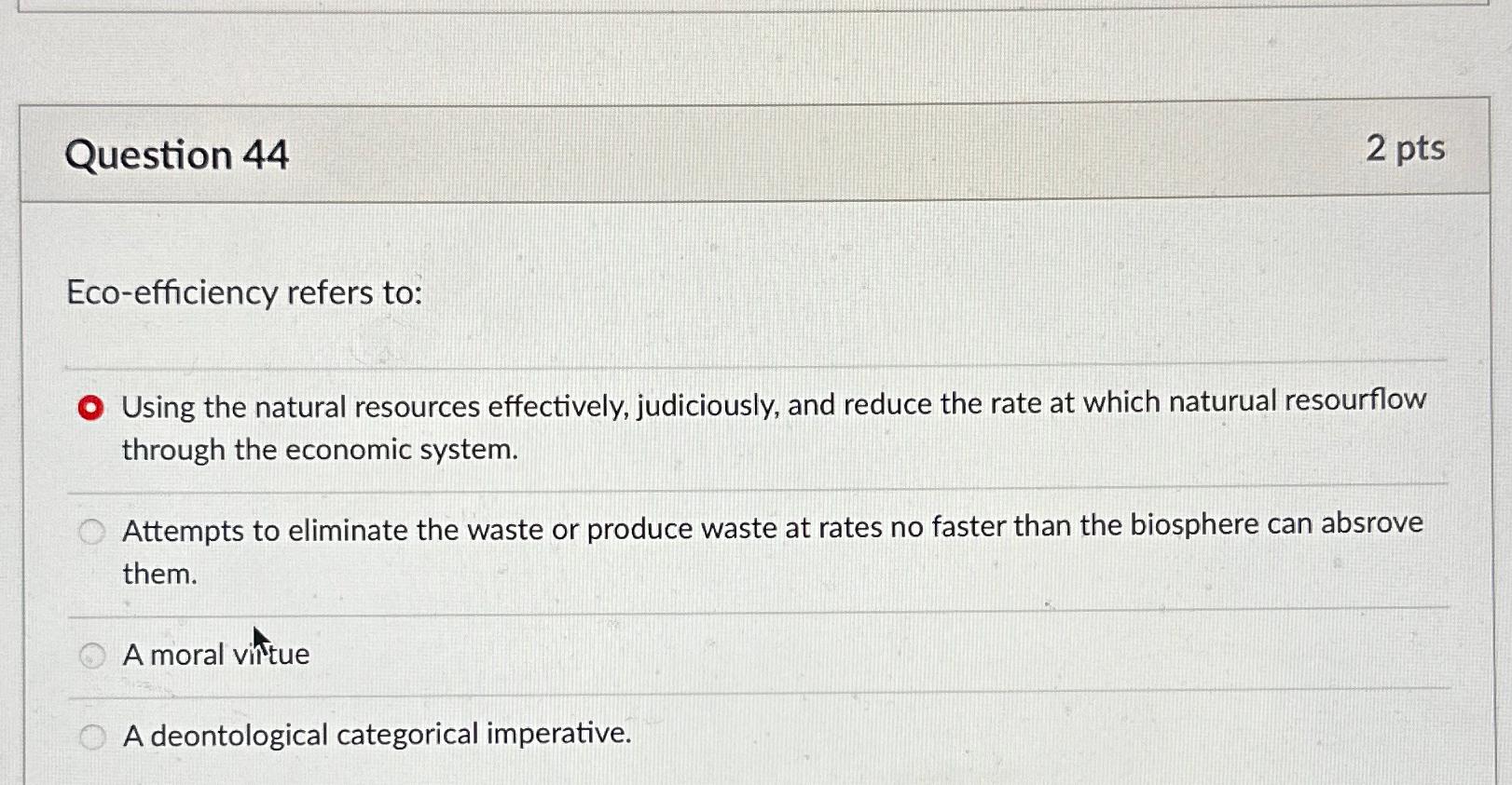  Question 44 2 pts Eco-efficiency refers to: Using the natural resources