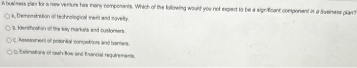  A business plan for a new venture has many components. Which