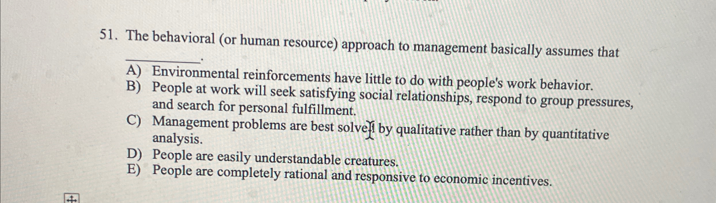  The behavioral (or human resource) approach to management basically assumes that