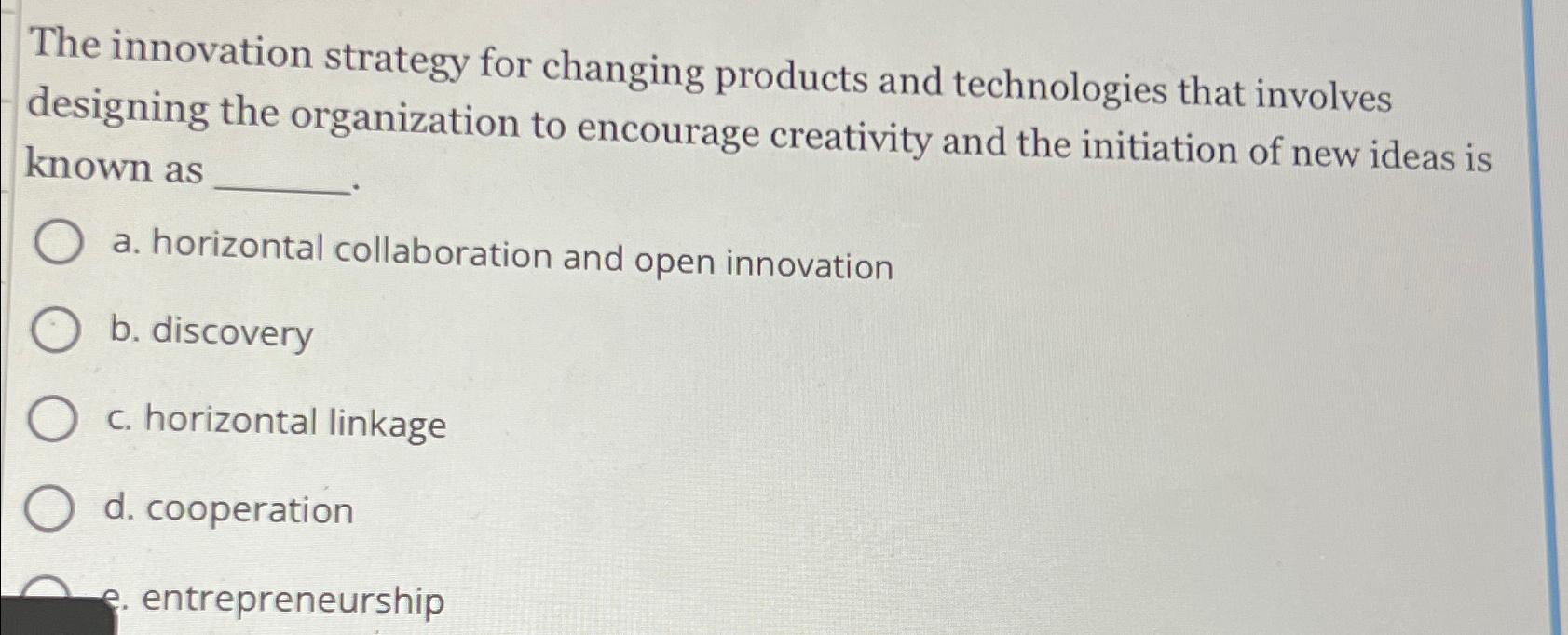  The innovation strategy for changing products and technologies that involves designing
