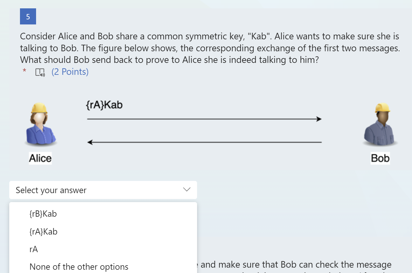 sure Consider Alice and Bob share a common symmetric key, "Kab". Alice