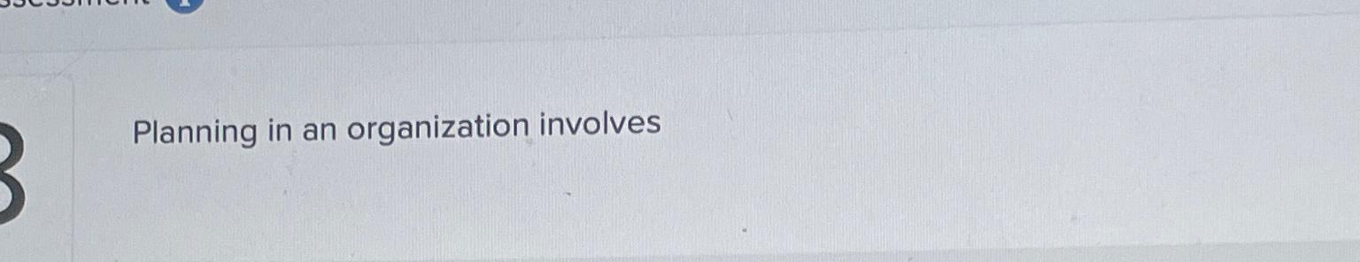  Planning in an organization involves 