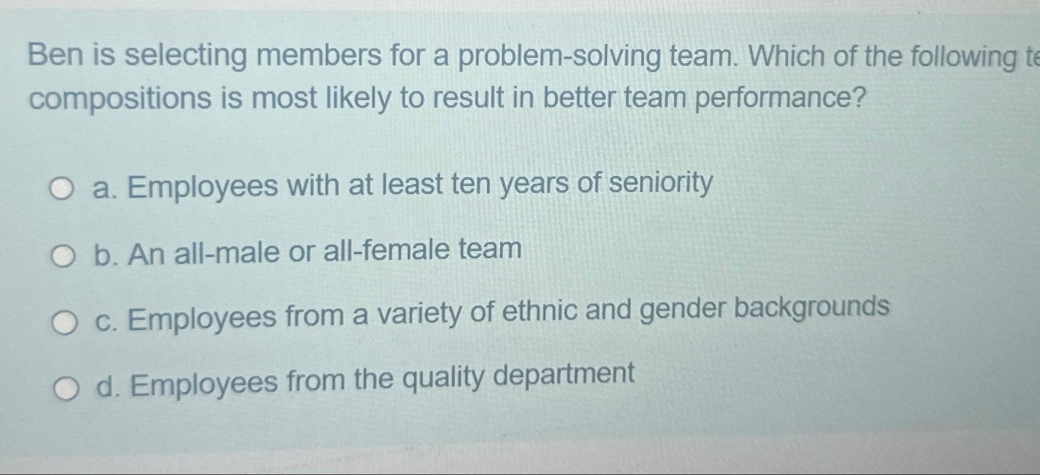  Ben is selecting members for a problem-solving team. Which of the