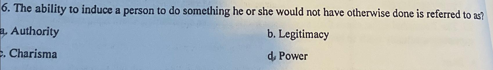  The ability to induce a person to do something he or