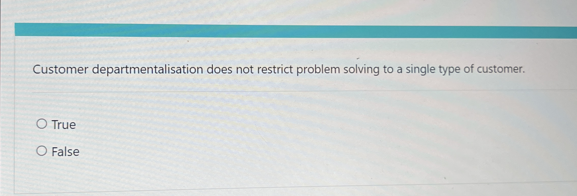  Customer departmentalisation does not restrict problem solving to a single type