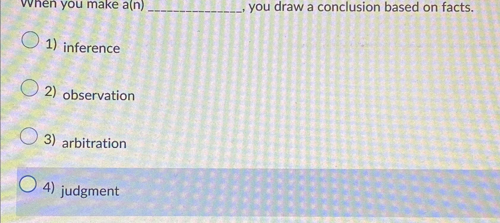  When you make a(n), you draw a conclusion based on facts.