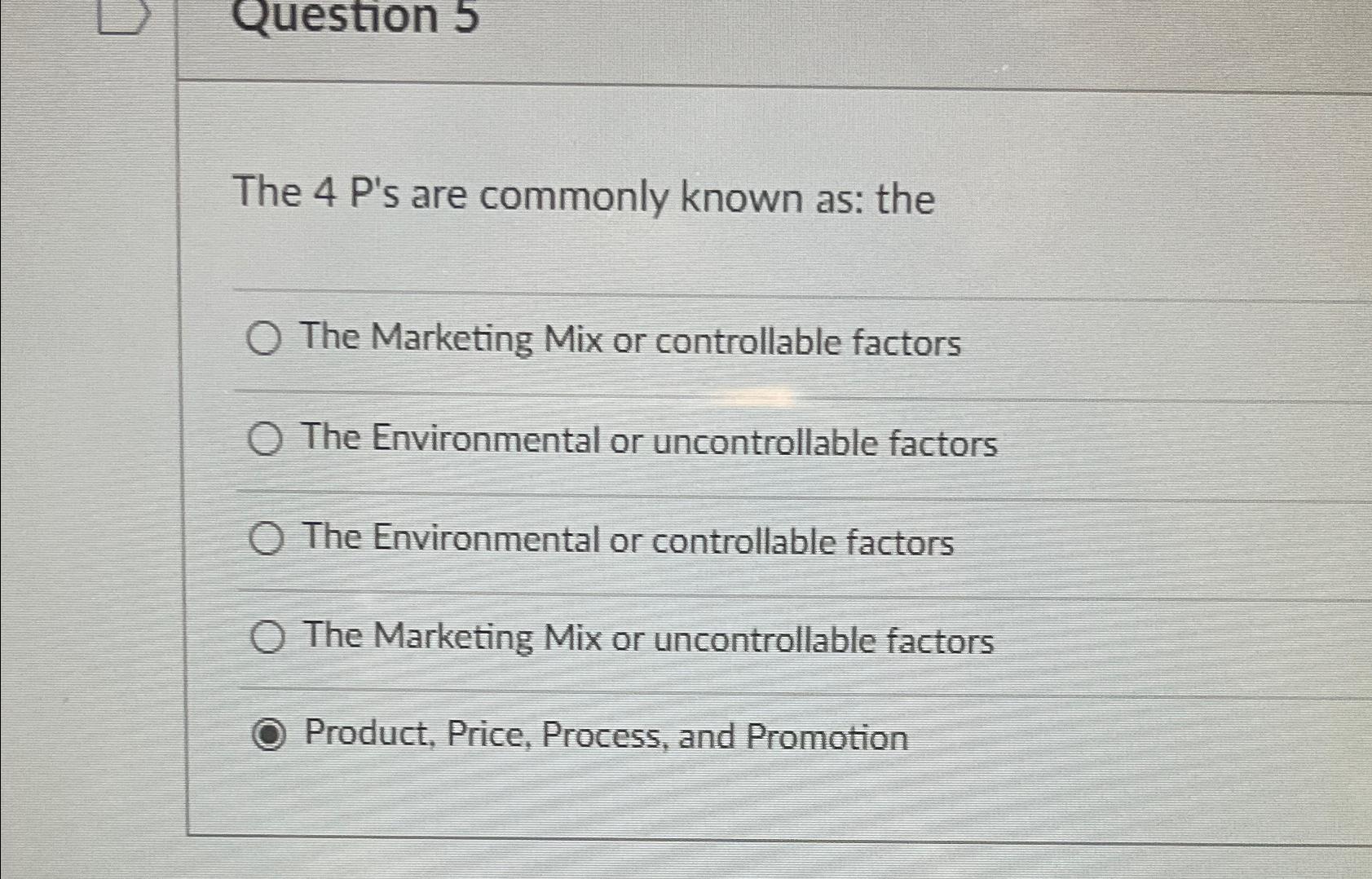  Question 5 The 4 P's are commonly known as: the The