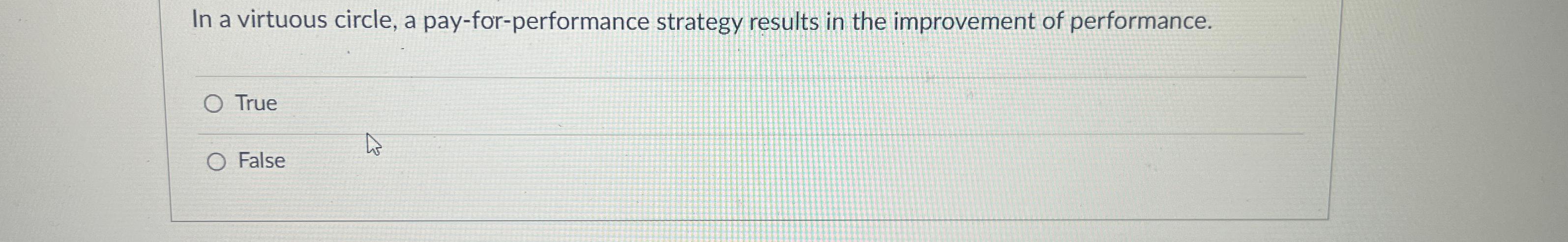  In a virtuous circle, a pay-for-performance strategy results in the improvement