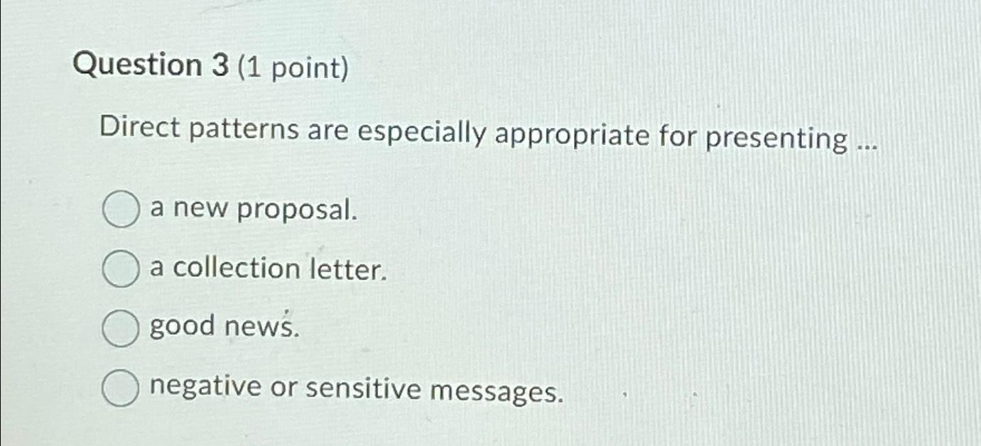  Question 3(1 point) Direct patterns are especially appropriate for presenting ...