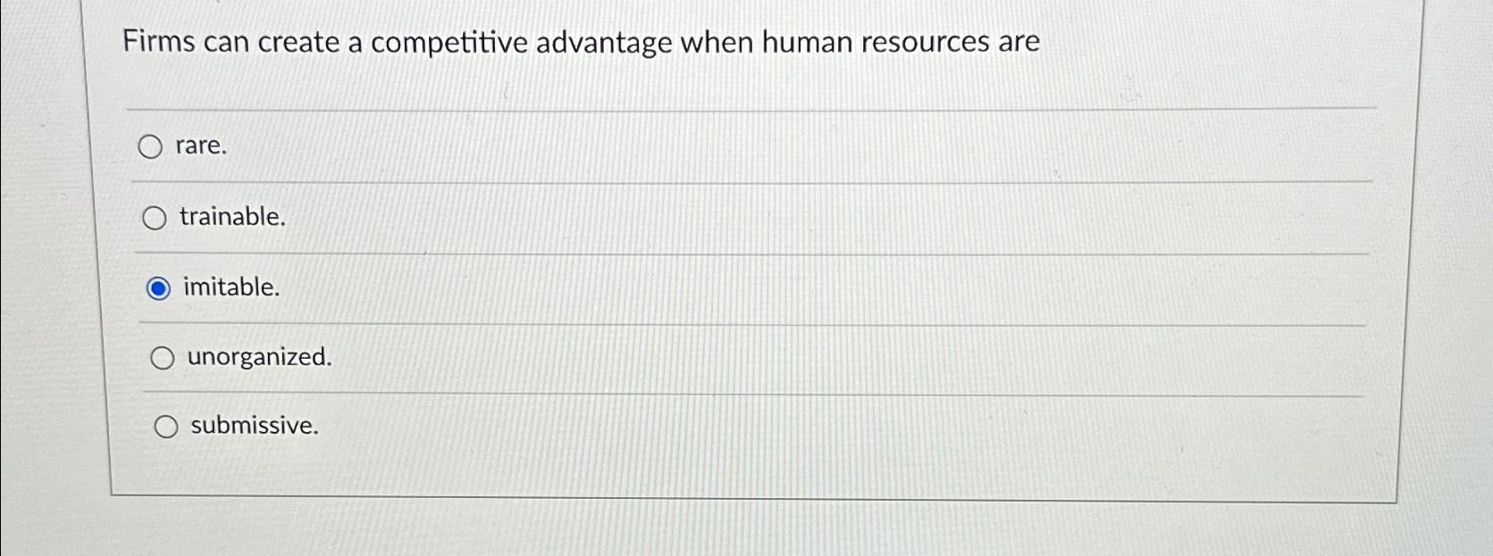  Firms can create a competitive advantage when human resources are rare.