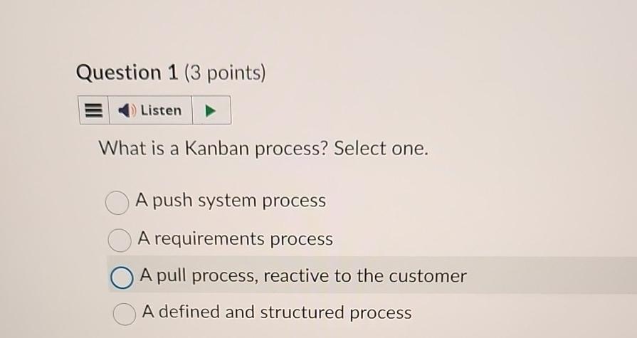  Question 1(3 points) What is a Kanban process? Select one. A
